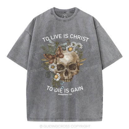 To Live Christ To Die Is Gain Christian Washed T-Shirt