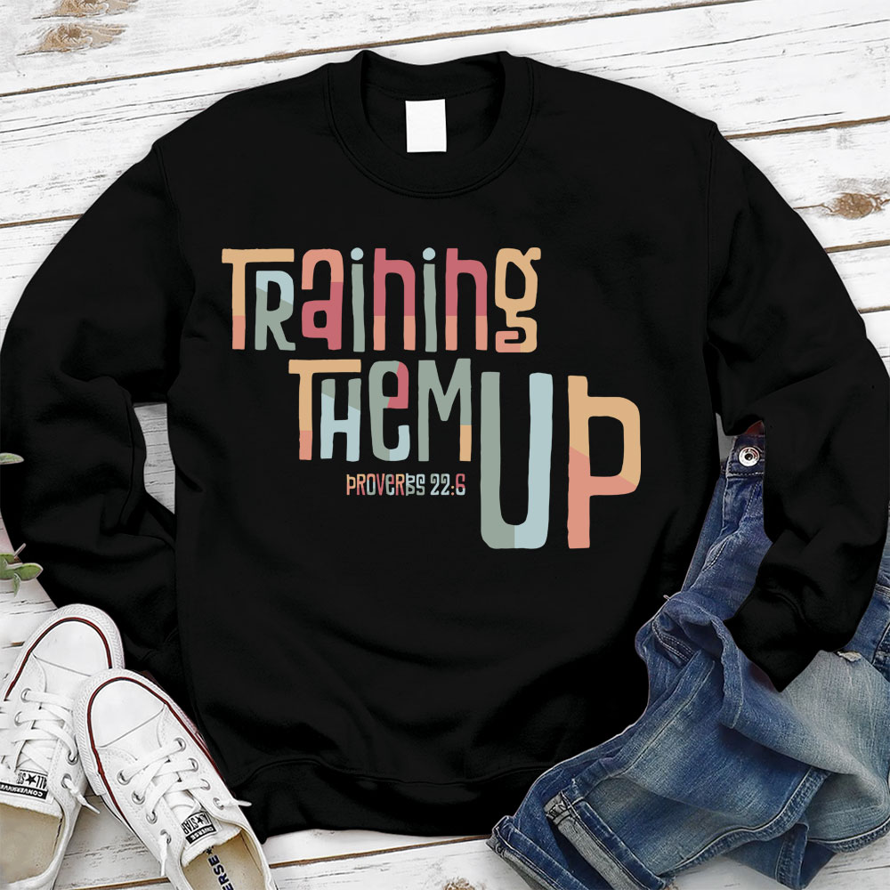 Training Them Up Proverbs 226 Christian Sweatshirt