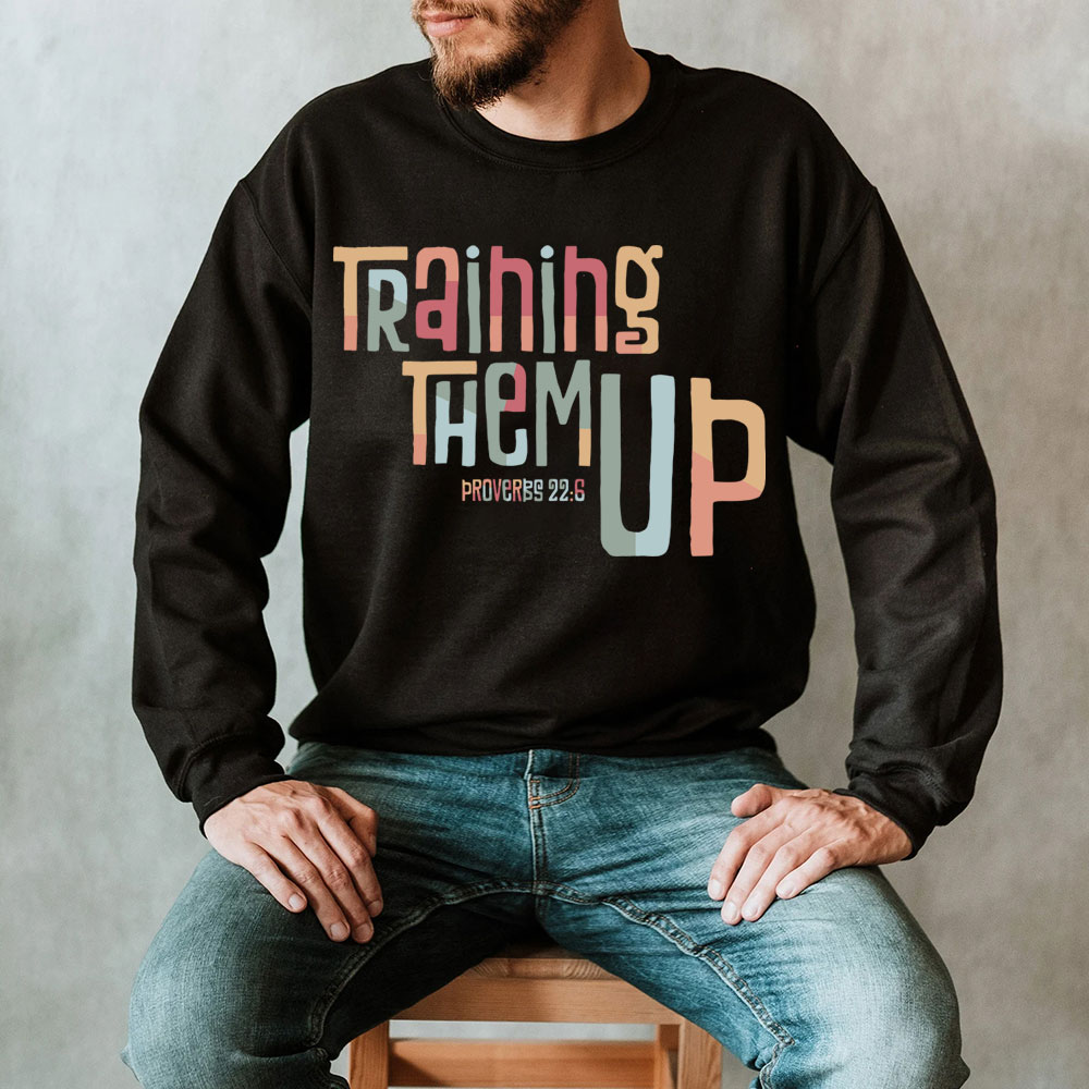 Training Them Up Proverbs 226 Christian Sweatshirt