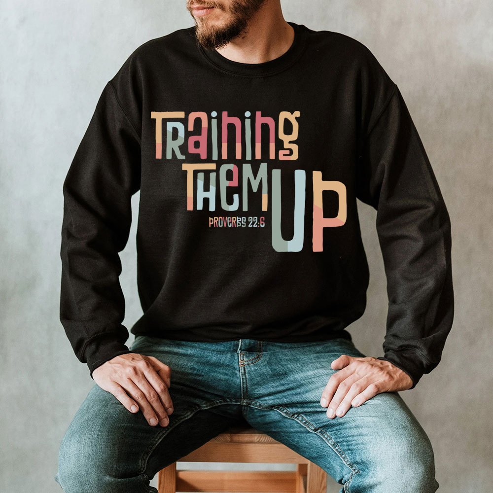 Training Them Up Proverbs 226 Christian Sweatshirt