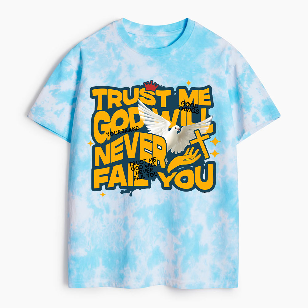 Trsut Me God Will Never Fail You Heavy Cotton Tie Dye T-Shirt