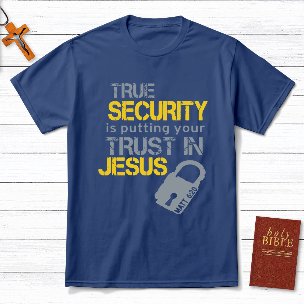 True Security Is Putting Your Trust In Jesus Christian T-Shirt