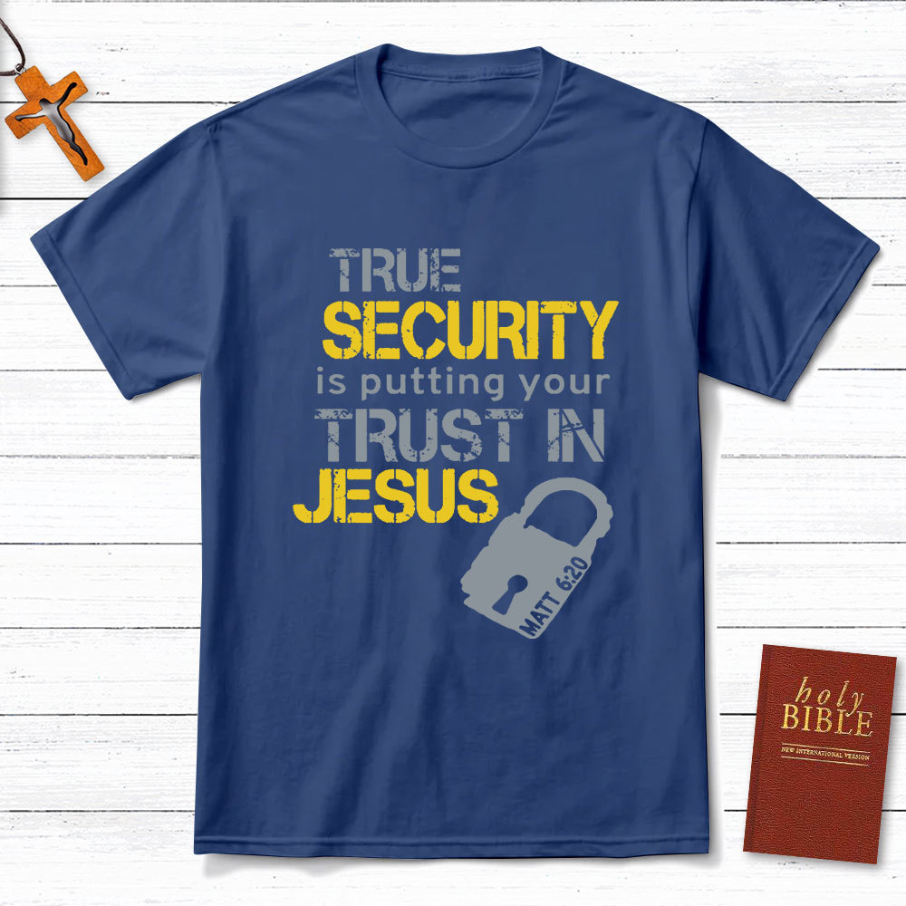 True Security Is Putting Your Trust In Jesus Christian T-Shirt