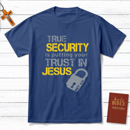 True Security Is Putting Your Trust In Jesus Christian T-Shirt
