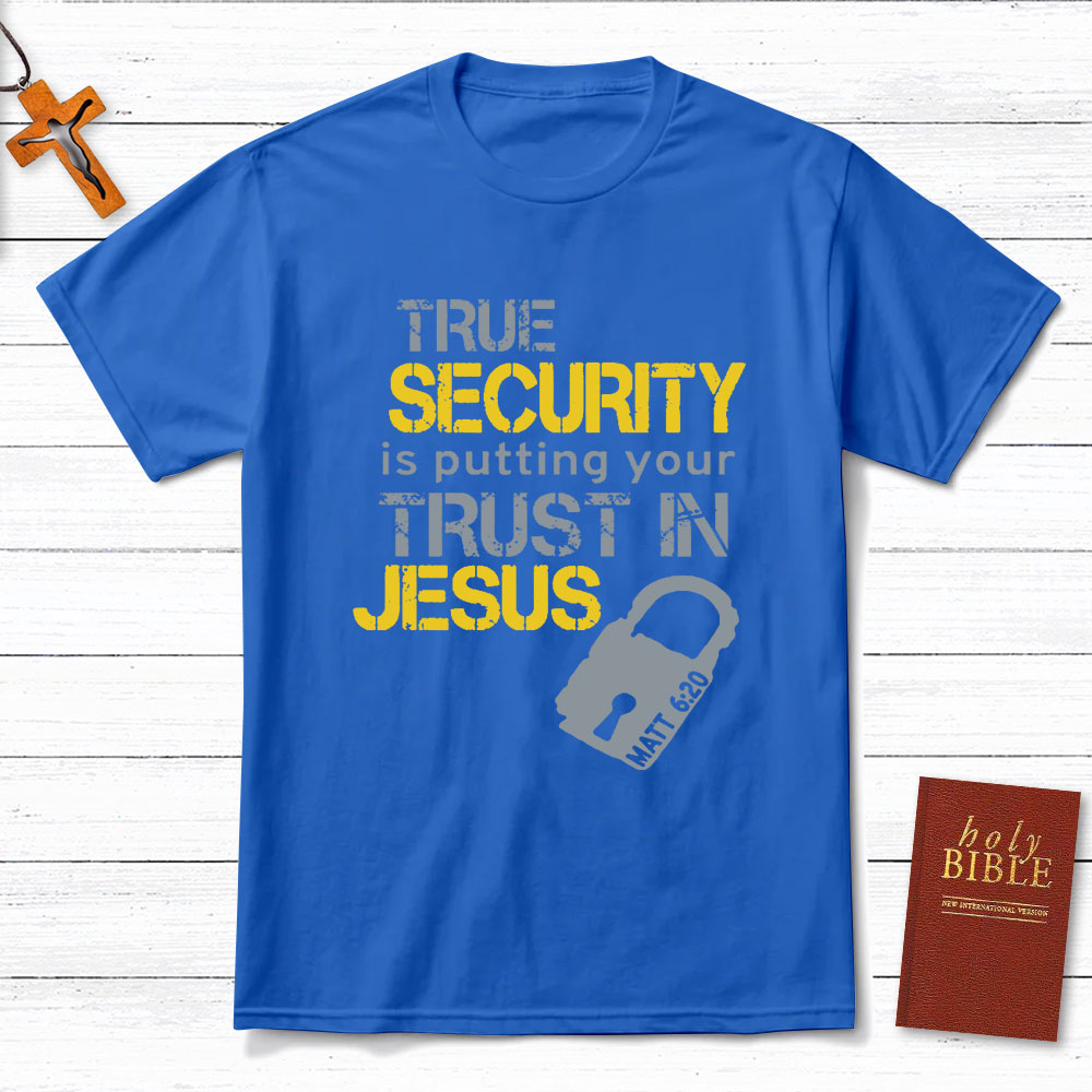 True Security Is Putting Your Trust In Jesus Christian T-Shirt