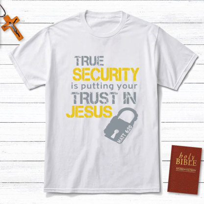 True Security Is Putting Your Trust In Jesus Christian T-Shirt