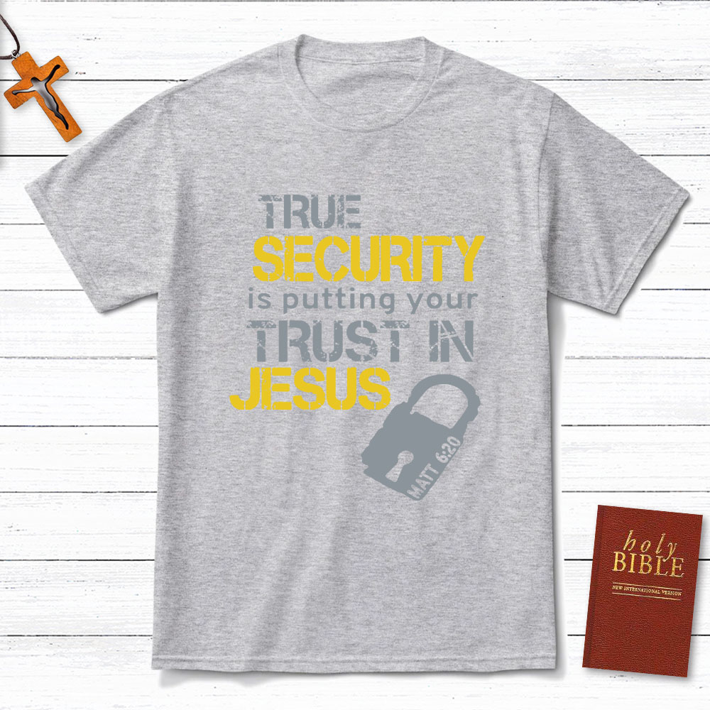 True Security Is Putting Your Trust In Jesus Christian T-Shirt