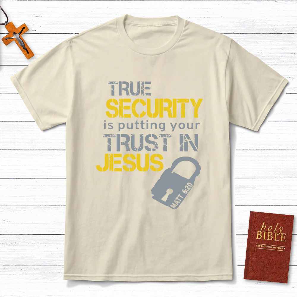 True Security Is Putting Your Trust In Jesus Christian T-Shirt