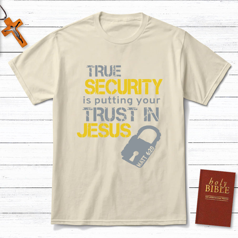 True Security Is Putting Your Trust In Jesus Christian T-Shirt
