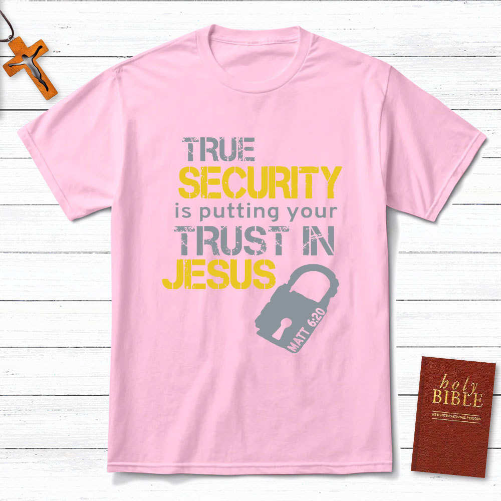 True Security Is Putting Your Trust In Jesus Christian T-Shirt
