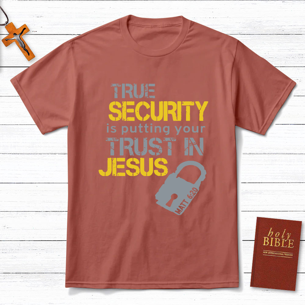 True Security Is Putting Your Trust In Jesus Christian T-Shirt