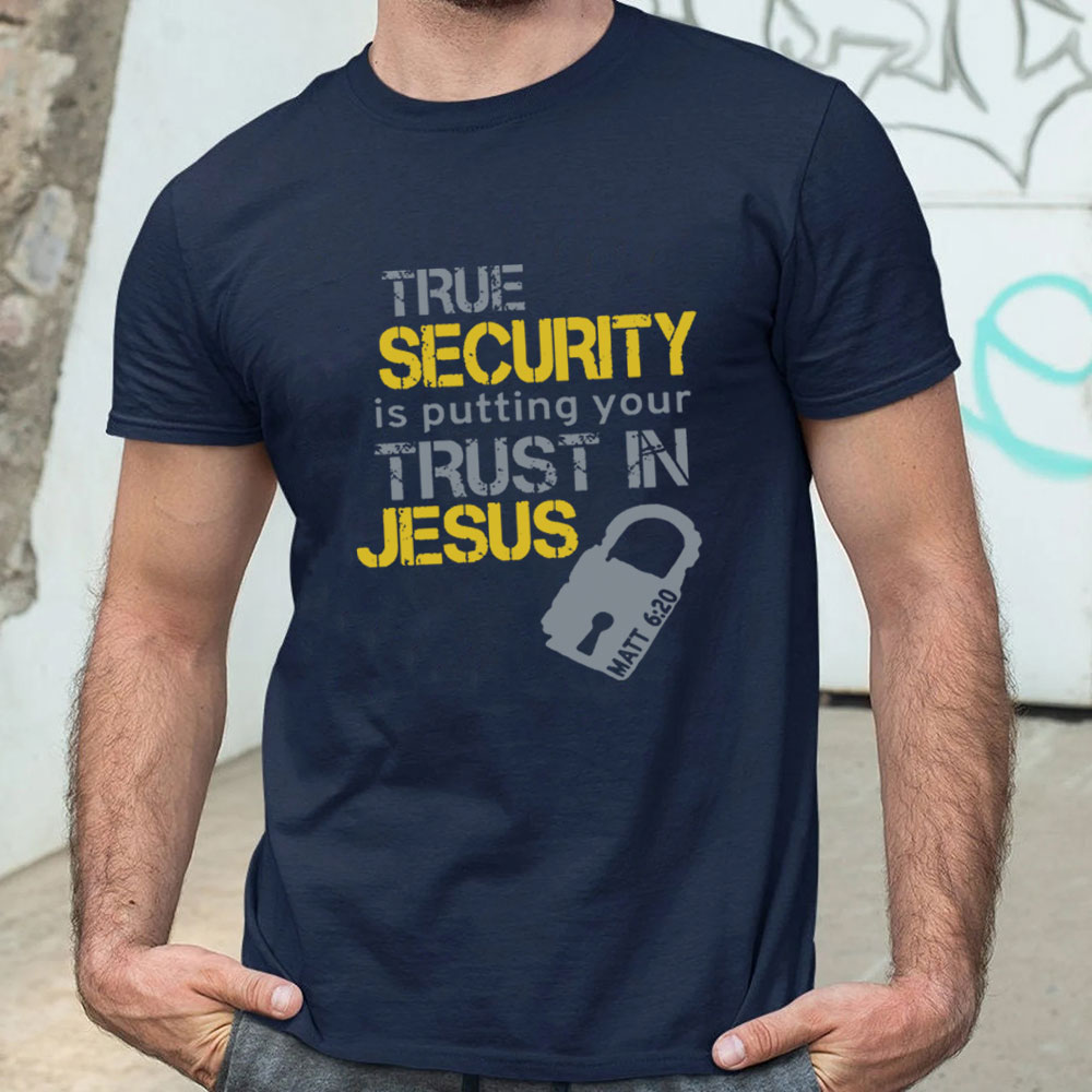 True Security Is Putting Your Trust In Jesus Christian T-Shirt