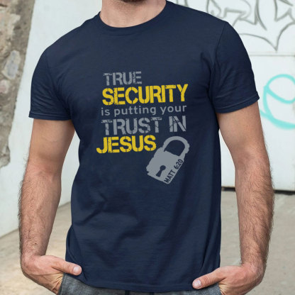 True Security Is Putting Your Trust In Jesus Christian T-Shirt