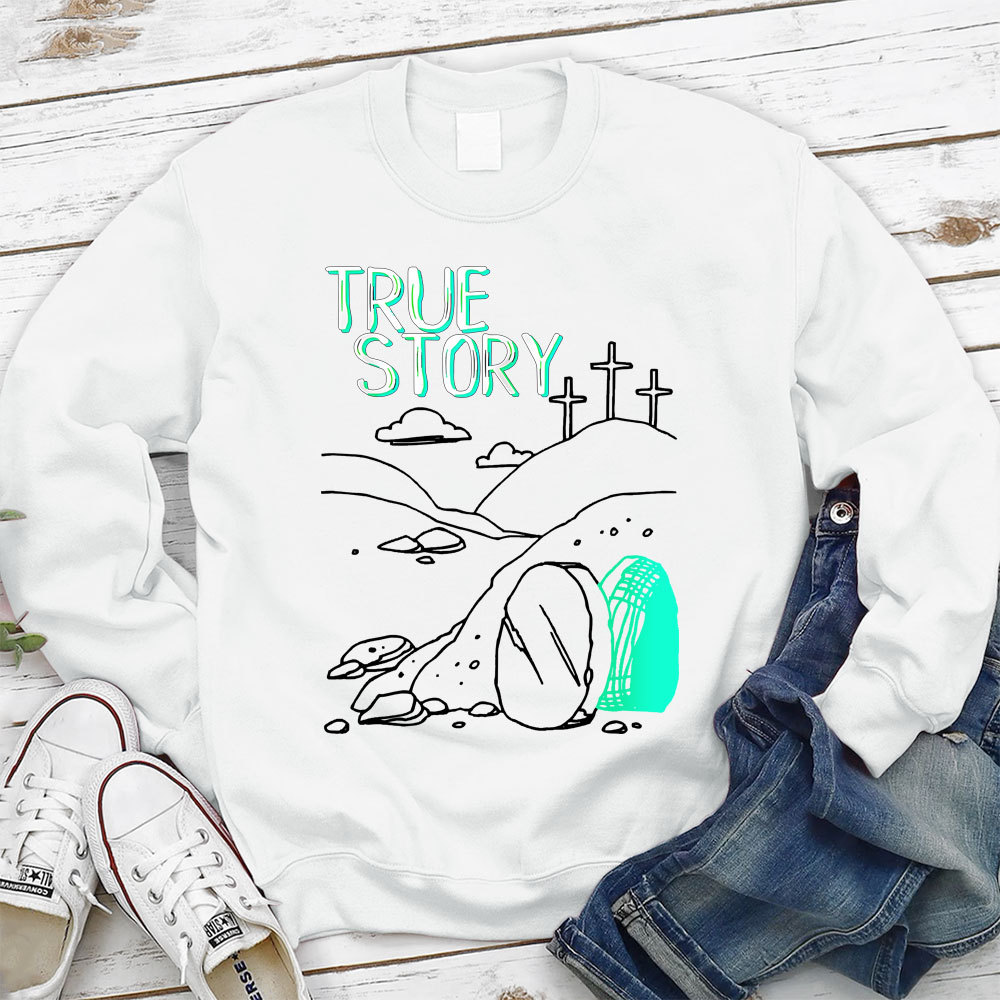 True Story Empty Thomb He Is Risen Christian Sweatshirt