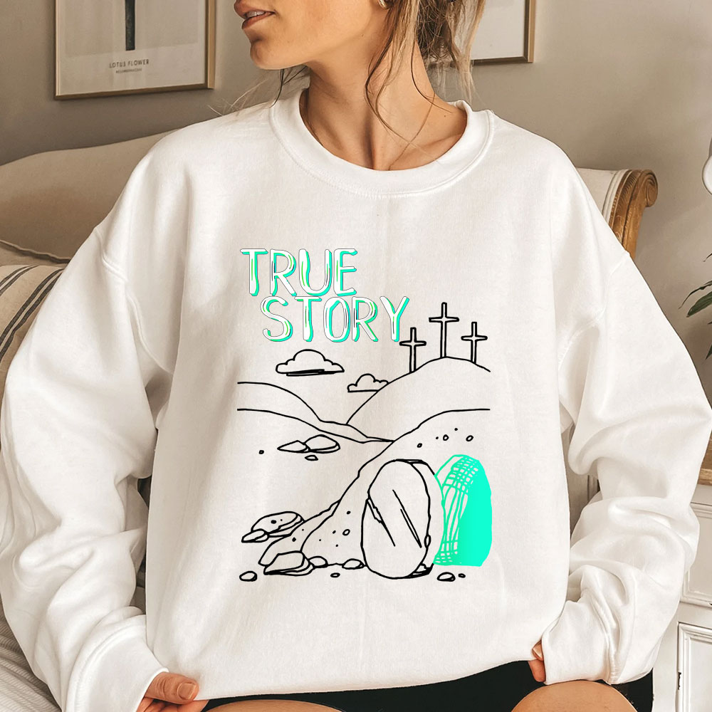 True Story Empty Thomb He Is Risen Christian Sweatshirt