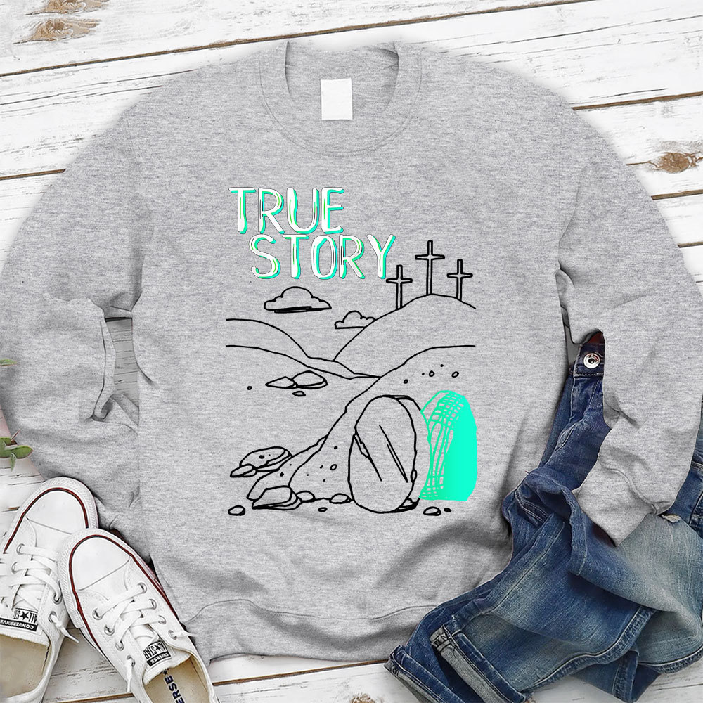 True Story Empty Thomb He Is Risen Christian Sweatshirt