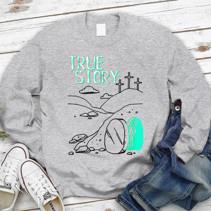 True Story Empty Thomb He Is Risen Christian Sweatshirt