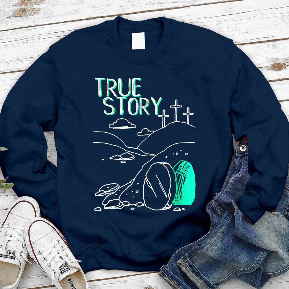 True Story Empty Thomb He Is Risen Christian Sweatshirt