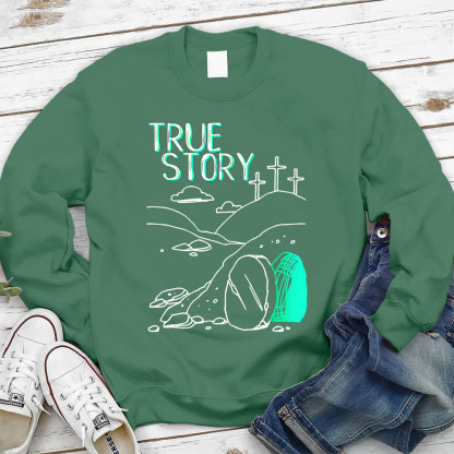 True Story Empty Thomb He Is Risen Christian Sweatshirt