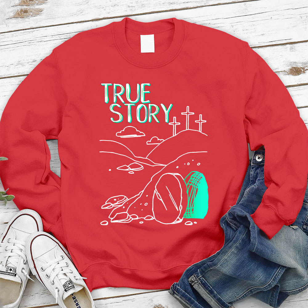 True Story Empty Thomb He Is Risen Christian Sweatshirt