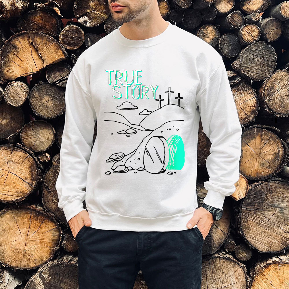 True Story Empty Thomb He Is Risen Christian Sweatshirt