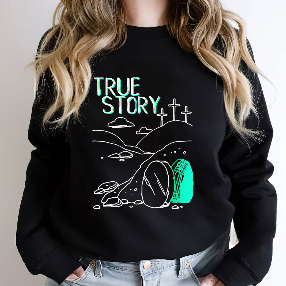 True Story Empty Thomb He Is Risen Christian Sweatshirt