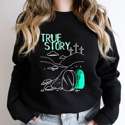 True Story Empty Thomb He Is Risen Christian Sweatshirt