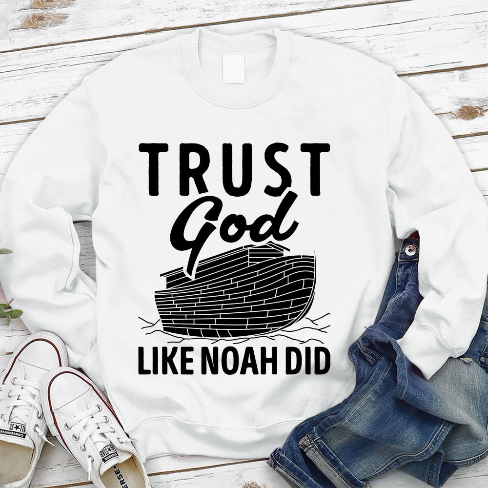 Trust God Like Noah Did Christian Sweatshirt
