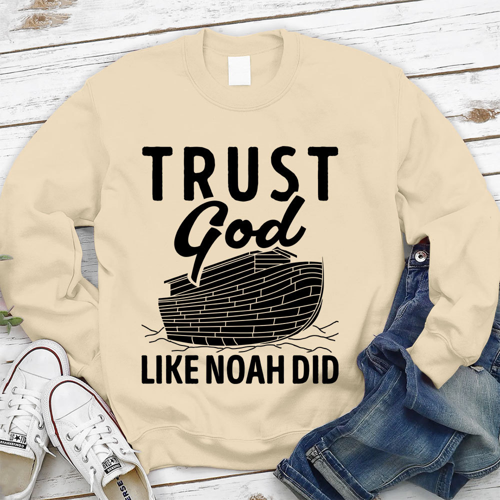 Trust God Like Noah Did Christian Sweatshirt