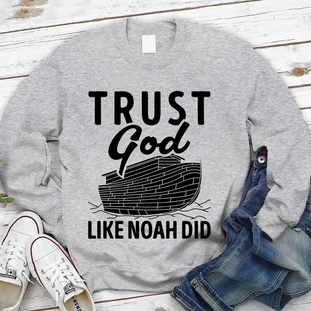 Trust God Like Noah Did Christian Sweatshirt