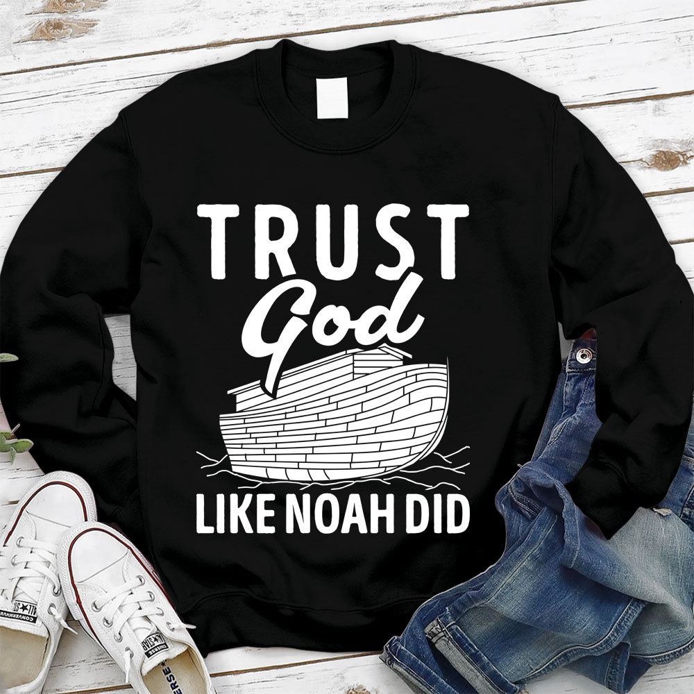 Trust God Like Noah Did Christian Sweatshirt