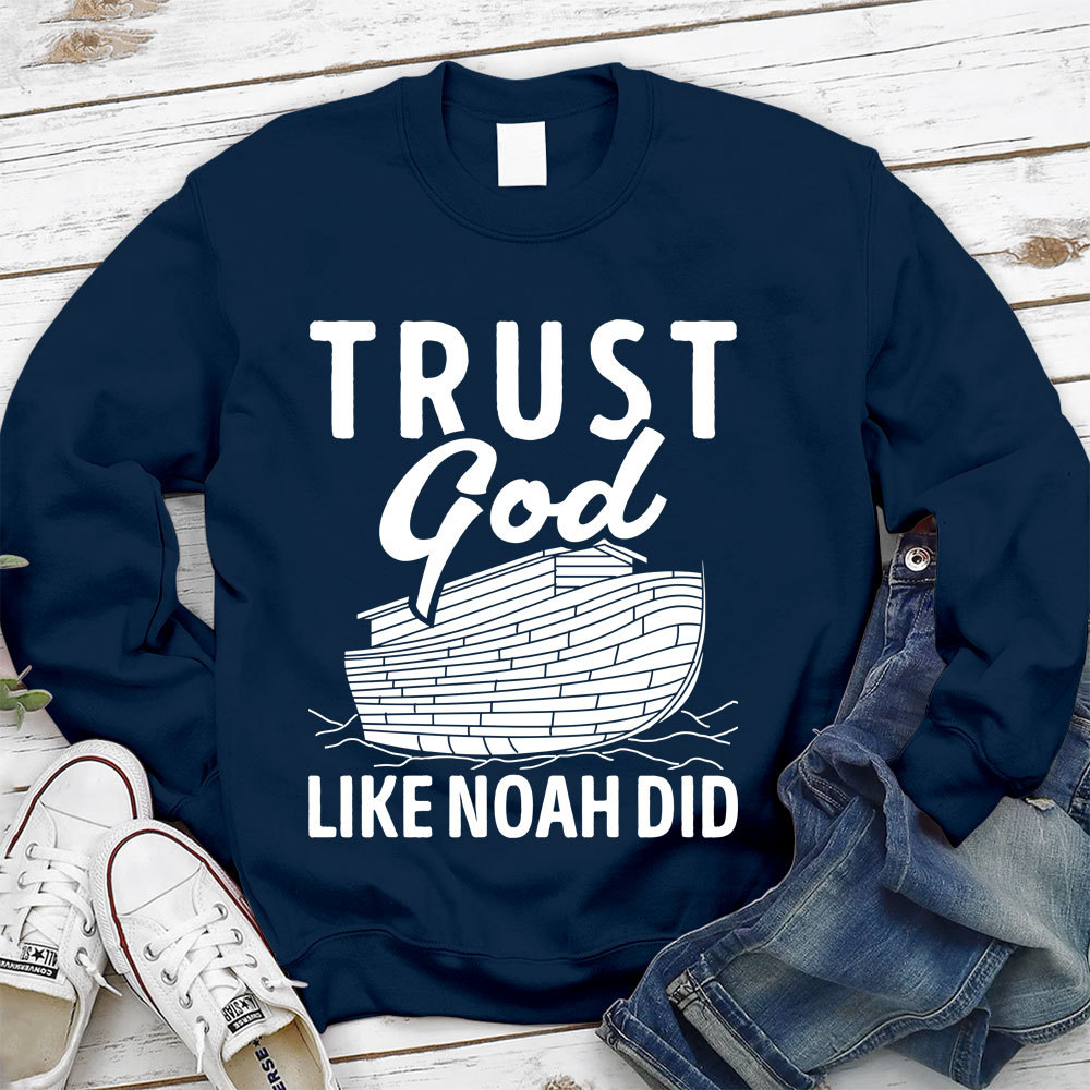 Trust God Like Noah Did Christian Sweatshirt