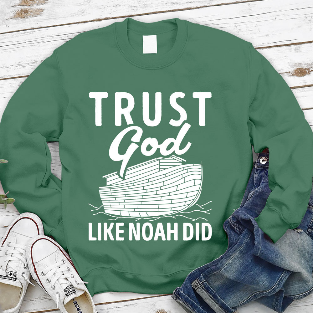 Trust God Like Noah Did Christian Sweatshirt