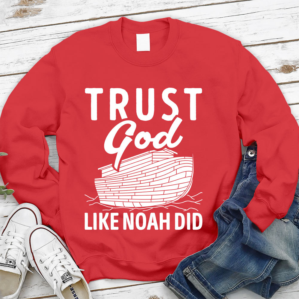 Trust God Like Noah Did Christian Sweatshirt