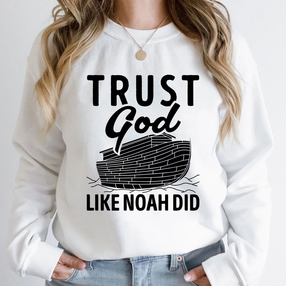 Trust God Like Noah Did Christian Sweatshirt
