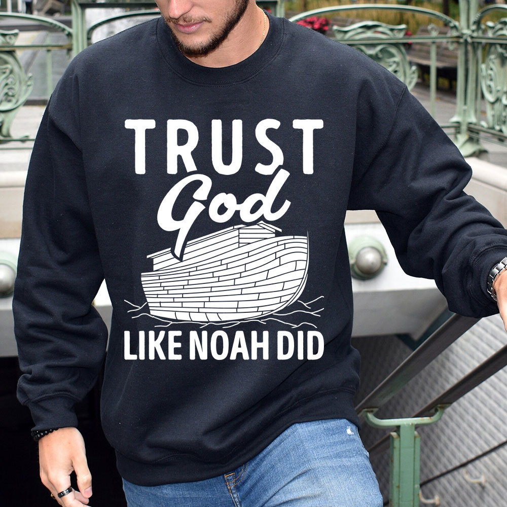 Trust God Like Noah Did Christian Sweatshirt