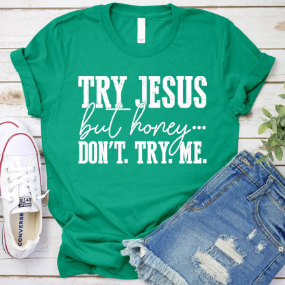 Try Jesus But Honey Don't Try Me Christian T-Shirt