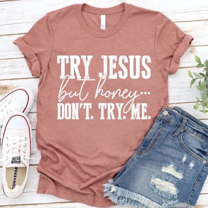 Try Jesus But Honey Don't Try Me Christian T-Shirt