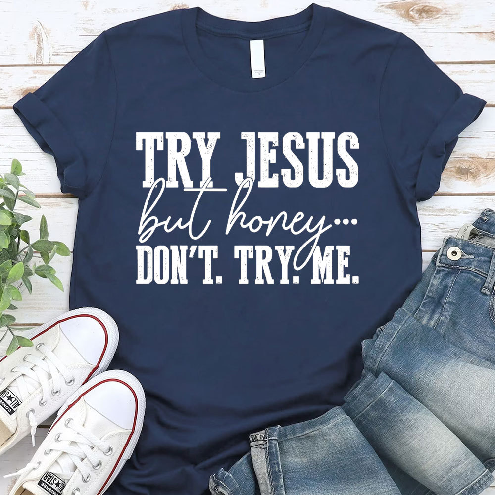 Try Jesus But Honey Don't Try Me Christian T-Shirt