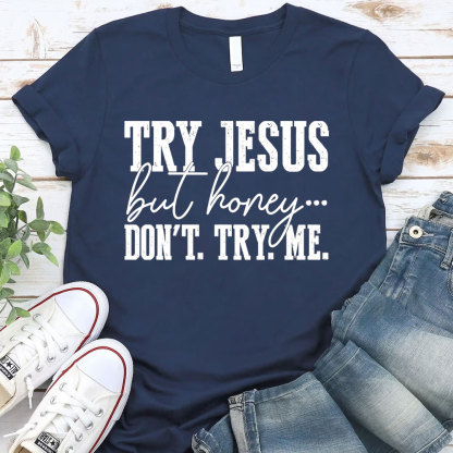 Try Jesus But Honey Don't Try Me Christian T-Shirt