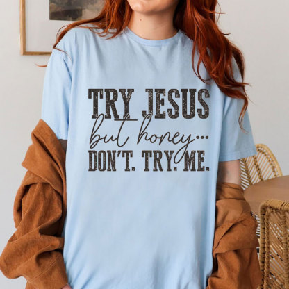 Try Jesus But Honey Don't Try Me Christian T-Shirt