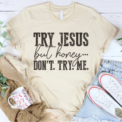 Try Jesus But Honey Don't Try Me Christian T-Shirt
