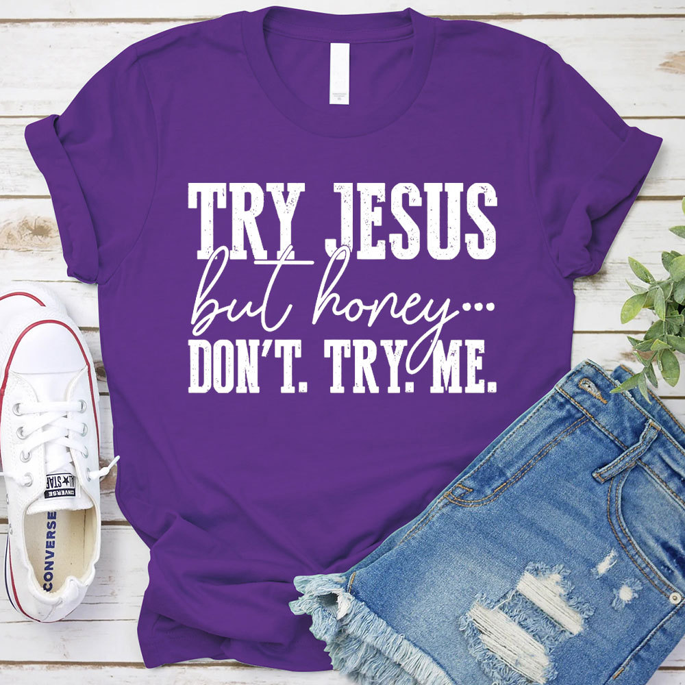 Try Jesus But Honey Don't Try Me Christian T-Shirt