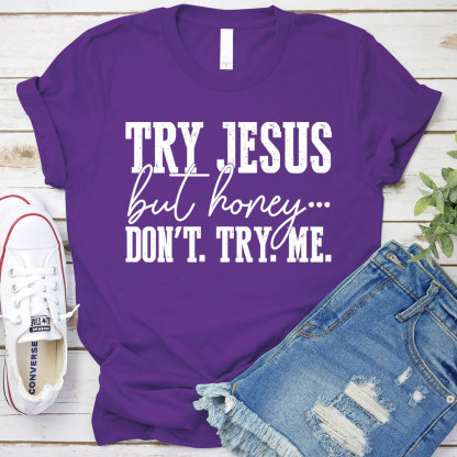 Try Jesus But Honey Don't Try Me Christian T-Shirt