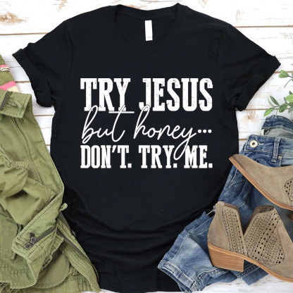 Try Jesus But Honey Don't Try Me Christian T-Shirt