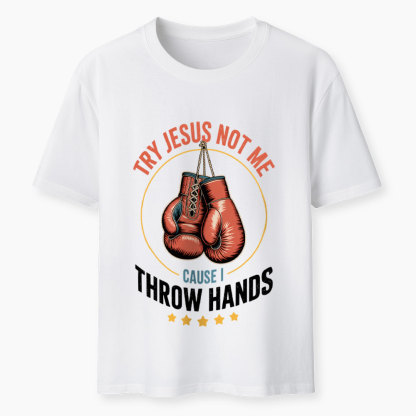 Try Jesus Not Me Cause I Throw Hands Christian Classic T-Shirt