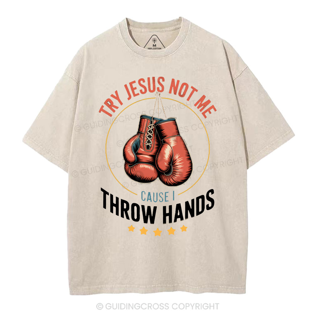 Try Jesus Not Me Cause I Throw Hands Christian Washed T-Shirt