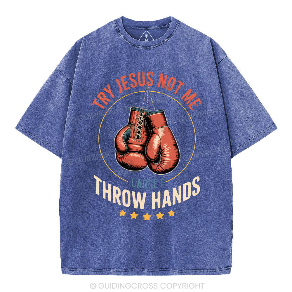 Try Jesus Not Me Cause I Throw Hands Christian Washed T-Shirt