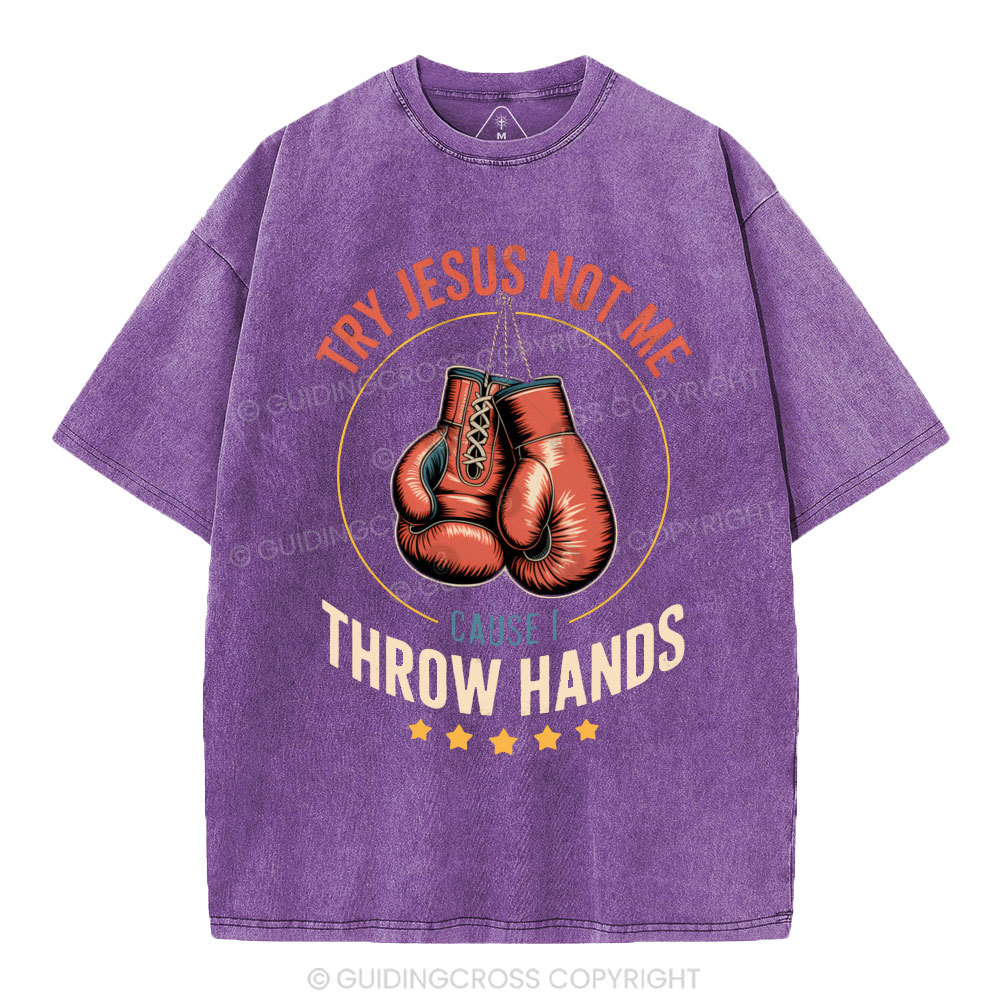 Try Jesus Not Me Cause I Throw Hands Christian Washed T-Shirt