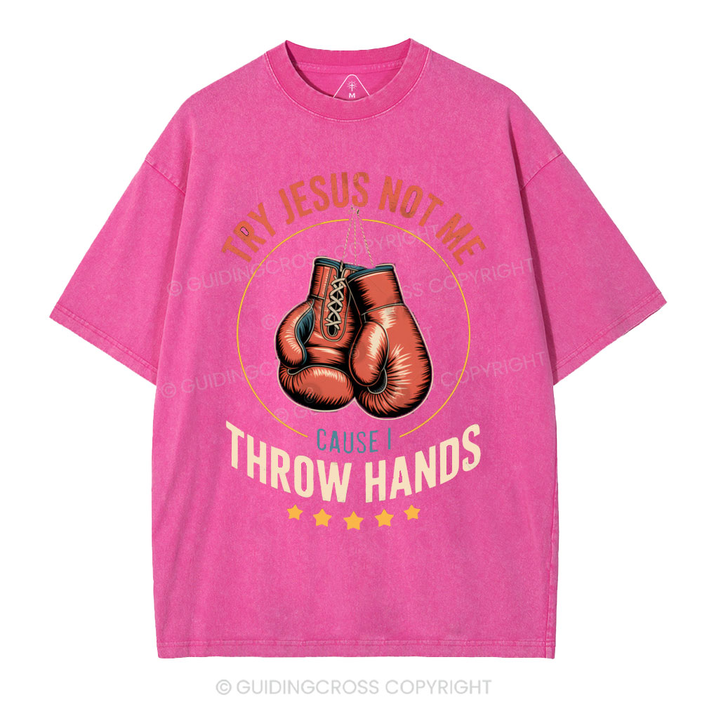 Try Jesus Not Me Cause I Throw Hands Christian Washed T-Shirt